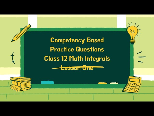Integrals Competency Based Questions for Class 12 Math -Lesson One