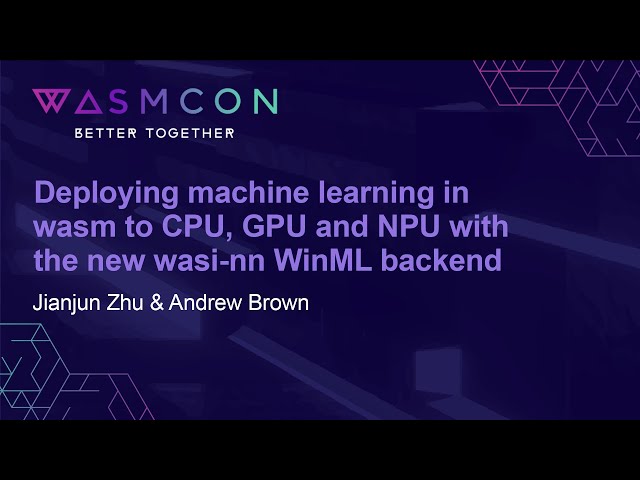 Deploying machine learning in wasm to CPU, GPU and NPU with the new wa... Jianjun Zhu & Andrew Brown