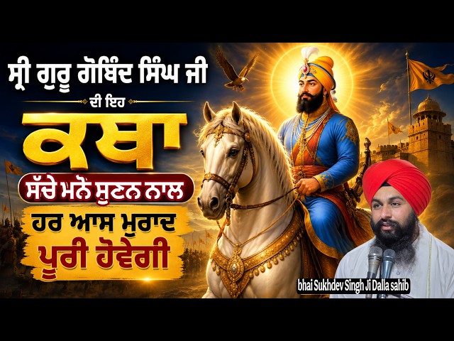 ਸ੍ਰੀ ਗੁਰੂ ਗੋਬਿੰਦ ਸਿੰਘ ਜੀ ਦੀ ਇਹ ਕਥਾ ਸੱਚੇ ਮਨੋ ਸੁਣਨ ਨਾਲ ਹਰ ਆਸ ਮੁਰਾਦ ਪੂਰੀ ਹੋਵੇਗੀ || bhai sukhdev singh