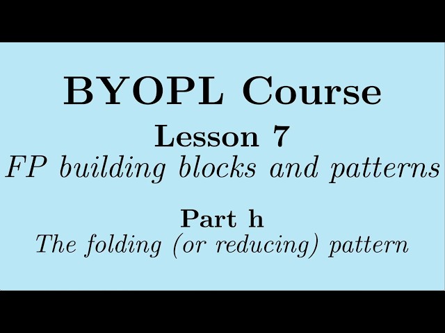 [BYOPL:L7h] Functional programming: The folding pattern (AKA the reduce pattern)