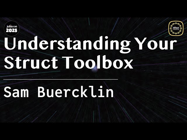 Understanding Your Struct Toolbox | Buercklin | JuliaCon Global 2025