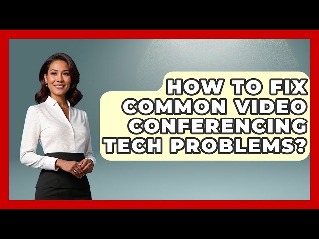 How To Fix Common Video Conferencing Tech Problems? - Tech Terms Explained