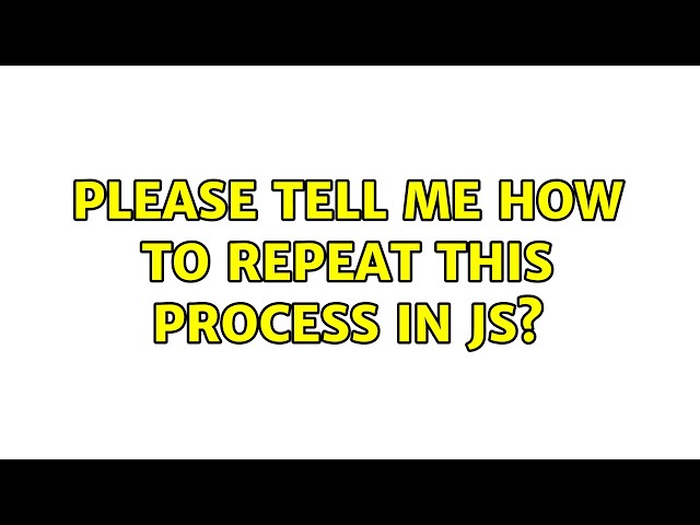 Please tell me how to repeat this process in JS? (4 Solutions!!)
