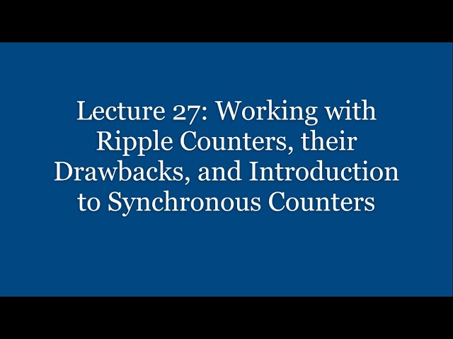 Lecture 27: Working with Ripple Counters, their Drawbacks, and Introduction to Synchronous Counters