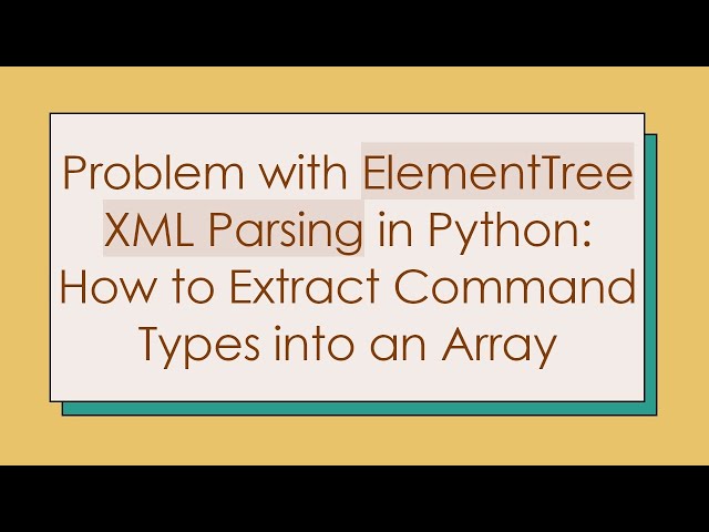 Problem with ElementTree XML Parsing in Python: How to Extract Command Types into an Array