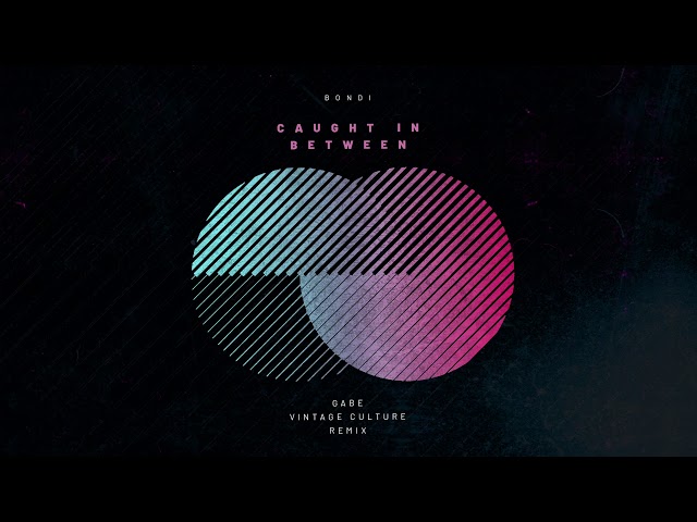 Bondi - Caught In Between (Gabe & Vintage Culture RMX)