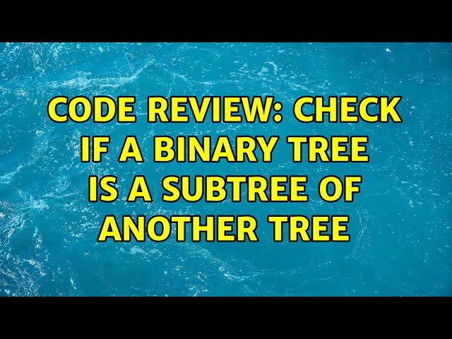 Code Review: Check if a binary tree is a subtree of another tree (3 Solutions!!)