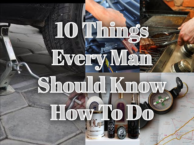 10 Things Every Man Should Know How To Do