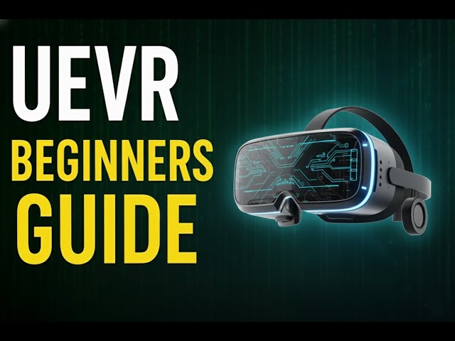UEVR Beginners Guide - How Unreal Engine games become  VR games