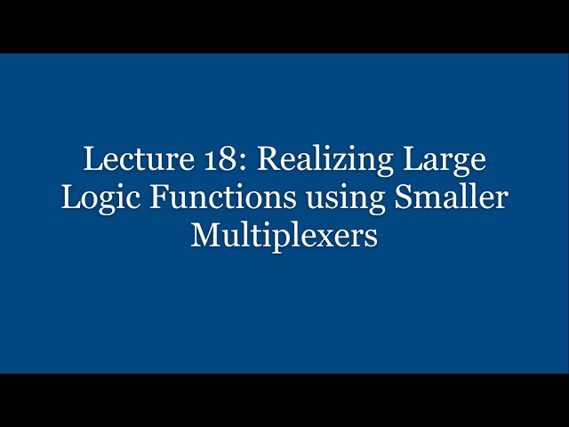 Lecture 18: Realizing Large Logic Functions using Smaller Multiplexers