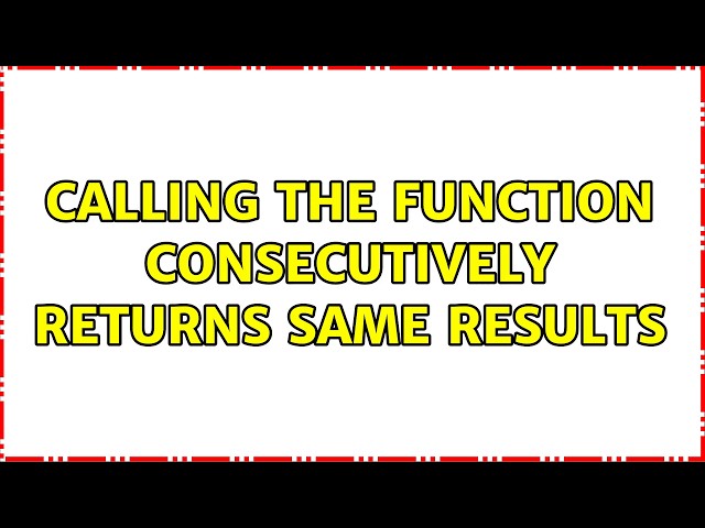 calling the function consecutively returns same results
