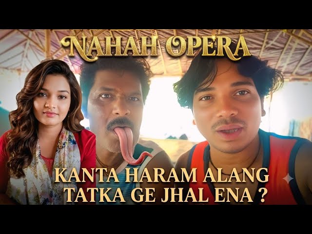 Nahah Opera re Kanta Haram alang tatka ge jhal ena .