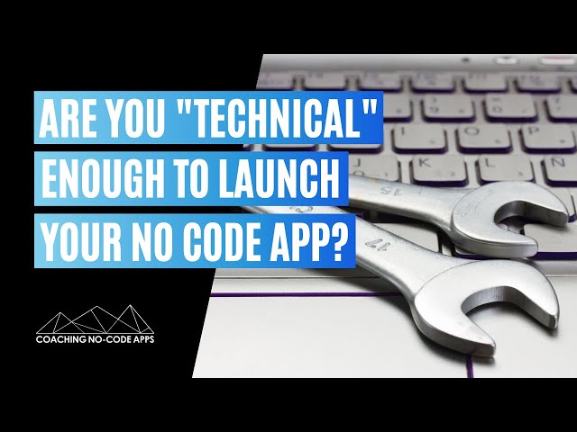 What If You're Not Technical Enough to Launch Your No Code App?