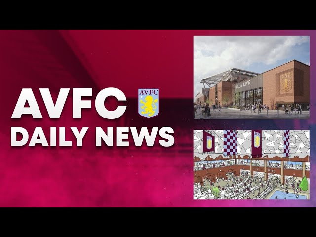 ASTON VILLA REDEVELOPMENT UPDATE | AVFC DAILY NEWS