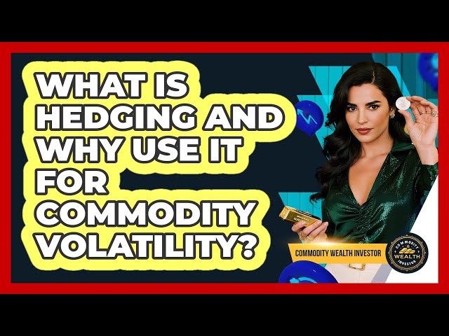 What Is Hedging And Why Use It For Commodity Volatility? - Commodity Wealth Investor