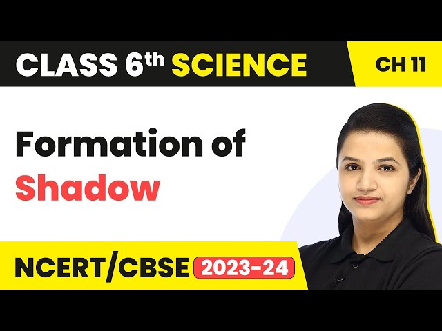 Class 6 Science Chapter 11 | Formation of Shadow - Light, Shadow & Reflections