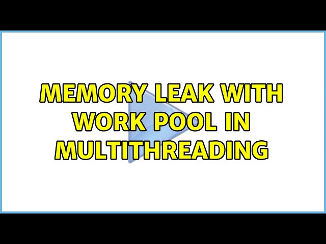 memory leak with work pool in multithreading (2 Solutions!!)
