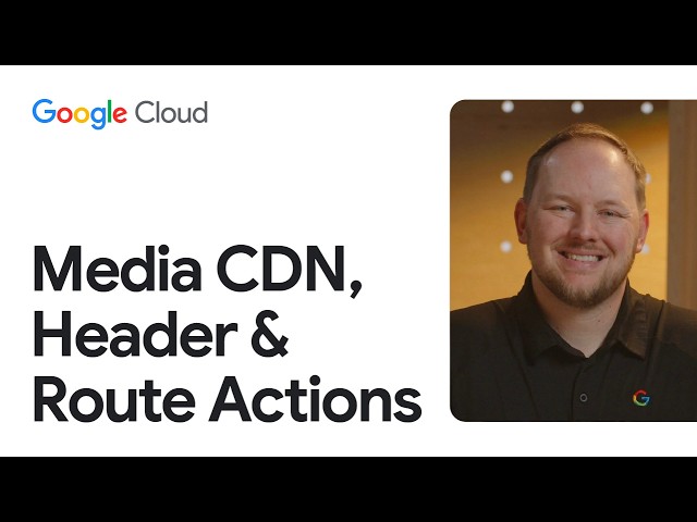 Media CDN: Headers & Route Actions