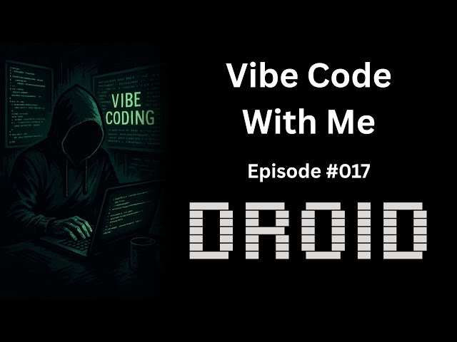 Droid - Vibe Code With Me - Ep 017