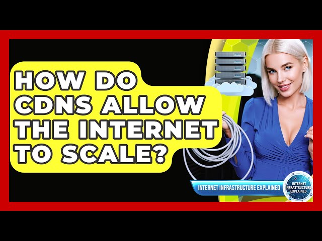 How Do CDNs Allow The Internet To Scale? - Internet Infrastructure Explained