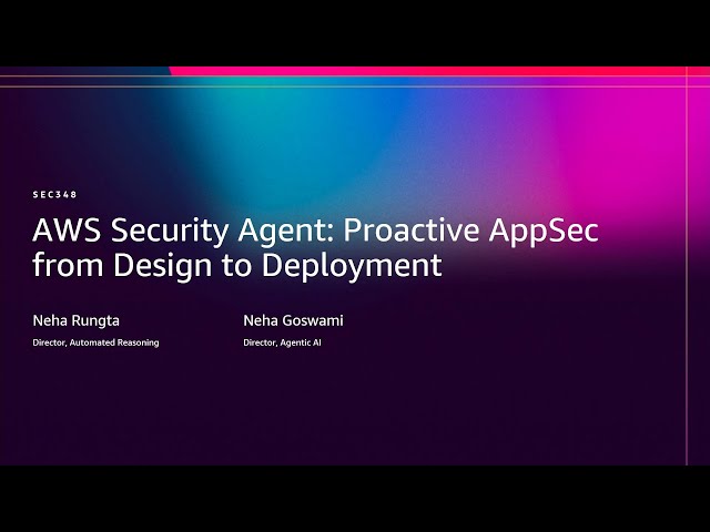 AWS re:Invent 2025 - AWS Security Agent: Proactive AppSec from Design to Deployment (SEC348)