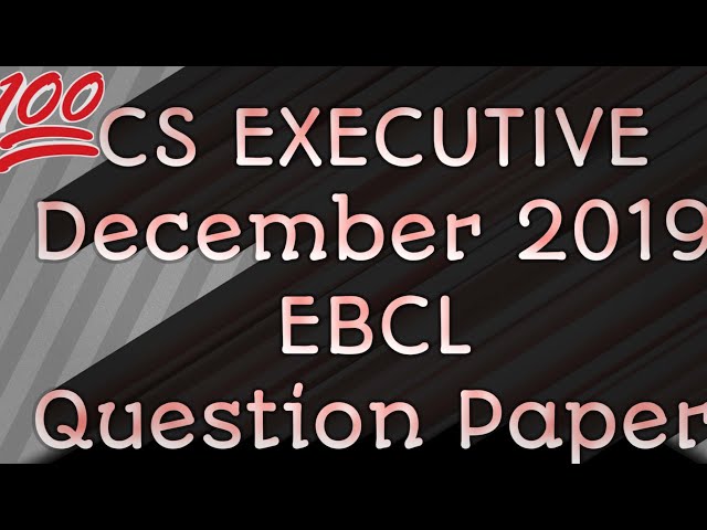CS executive paper - 7 EBCL december 2019 examination question paper