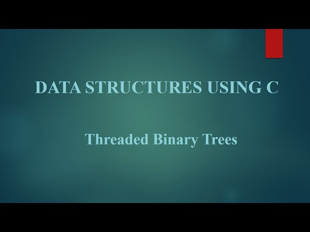 Module IV: 8 Threaded Binary Trees