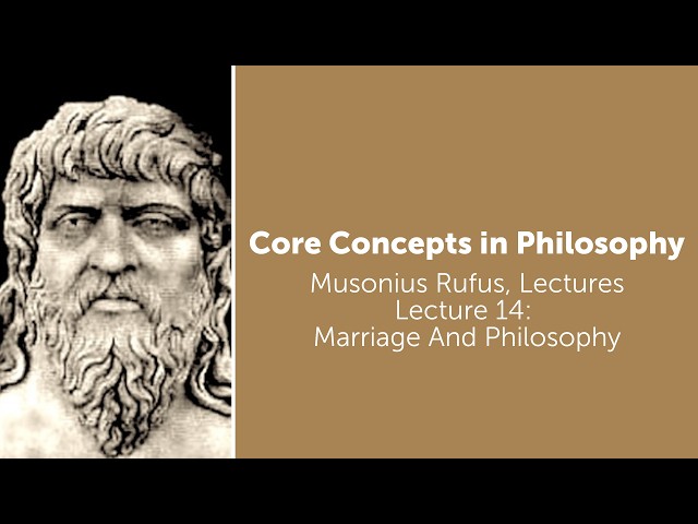 Musonius Rufus, Lectures | Lecture 14: Marriage and Philosophy | Philosophy Core Concepts