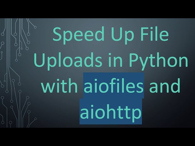 Speed Up File Uploads in Python with aiofiles and aiohttp