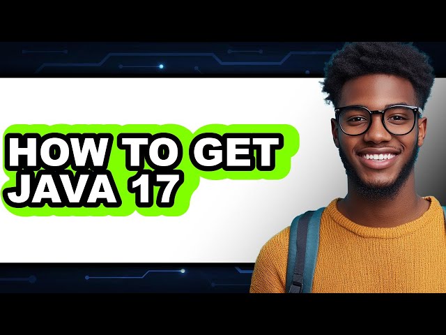 How to Get Java 17 - Easy Guide