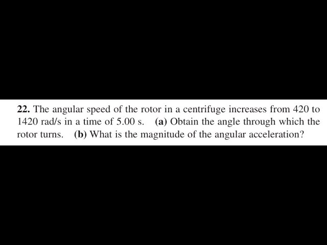 The angular speed of the rotor in a centrifuge increases from 420 to 1420 rad/s in a time of 5.00 s.