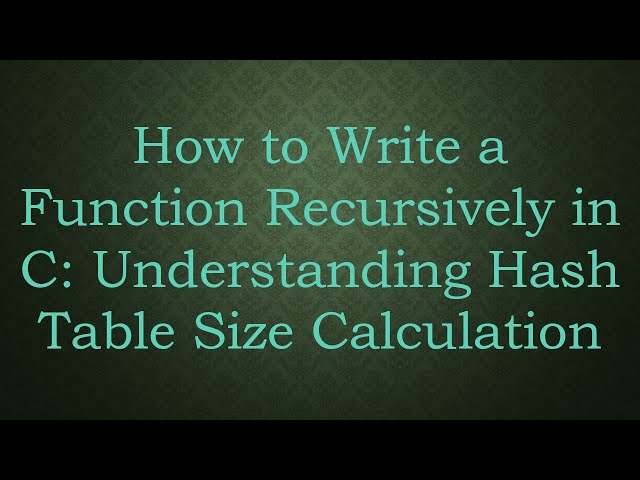 How to Write a Function Recursively in C: Understanding Hash Table Size Calculation