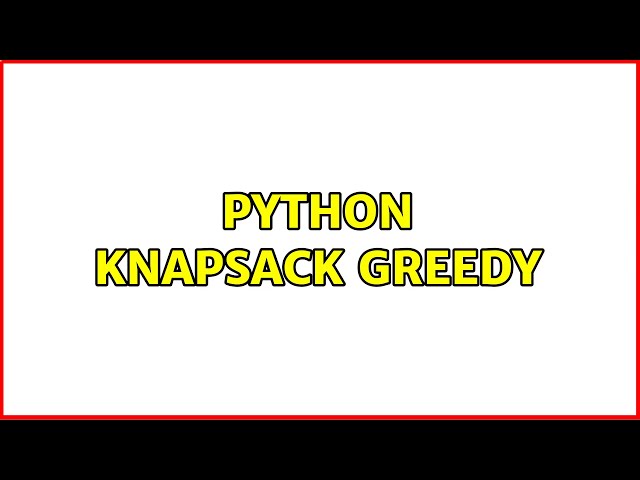 Python Knapsack greedy (2 Solutions!!)