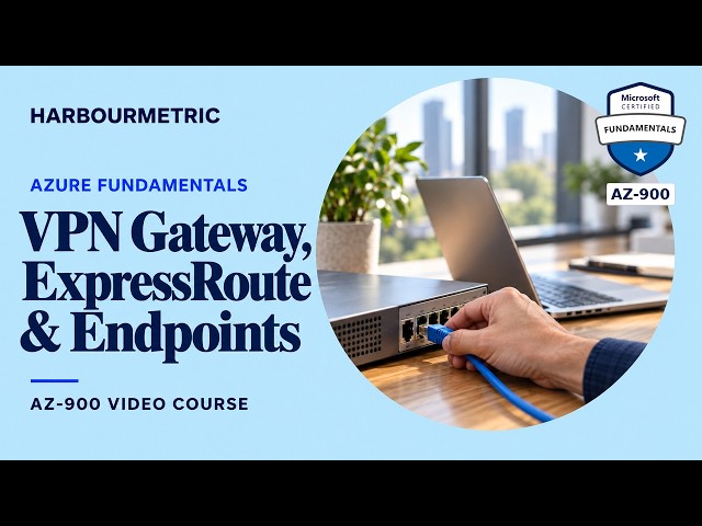 AZ-900: Networking in Azure VPN Gateway, ExpressRoute, and Endpoints