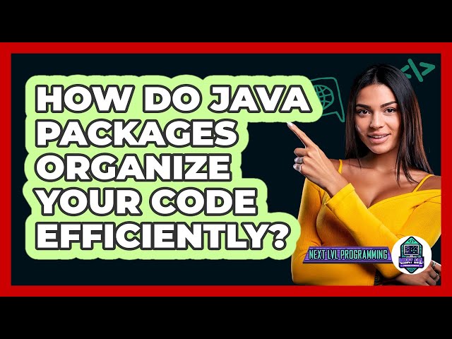 How Do Java Packages Organize Your Code Efficiently? - Next LVL Programming