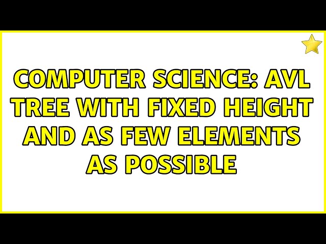 Computer Science: AVL tree with fixed height and as few elements as possible (2 Solutions!!)