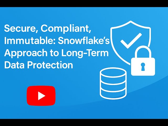 Secure, Compliant, Immutable: Snowflake’s Approach to Long Term Data Protection