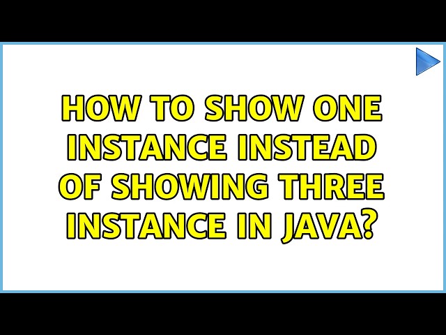 How to show one instance instead of showing three instance in java?