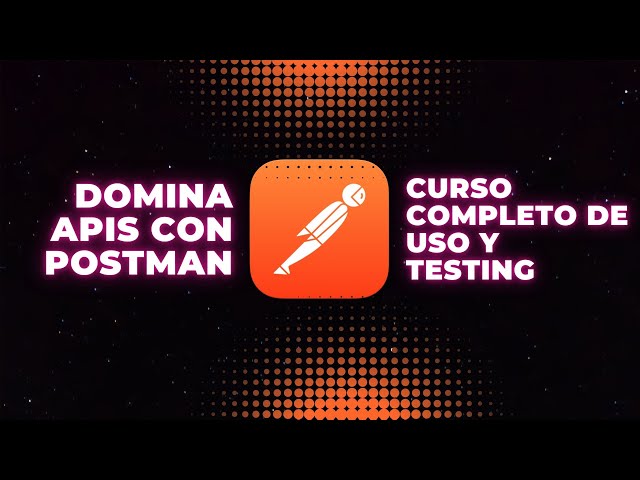 Domina APIs con Postman - Curso Completo de Uso y Testing