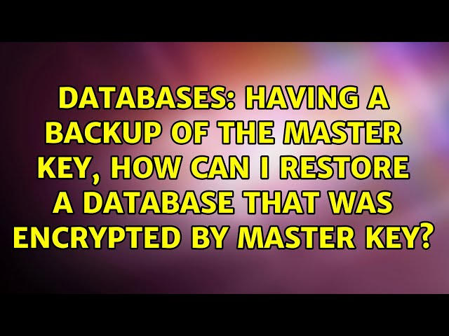 Having a backup of the master key, how can I restore a database that was encrypted by master key?