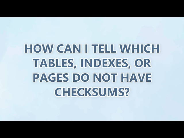 How can I tell which tables, indexes, or pages do not have checksums?