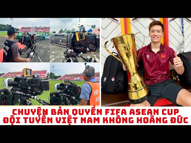 Bản quyền FIFA ASEAN CUP - đội tuyển Việt Nam không Hoàng Đức