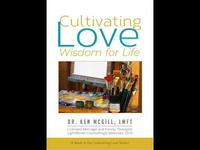 Cultivating Love: Wisdom for Life - Contents of Section 5 & Appendix by Dr. Ken McGill