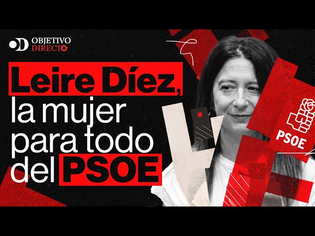 OBJETIVO DIRECTO | Leire Díez, la mujer para todo del PSOE