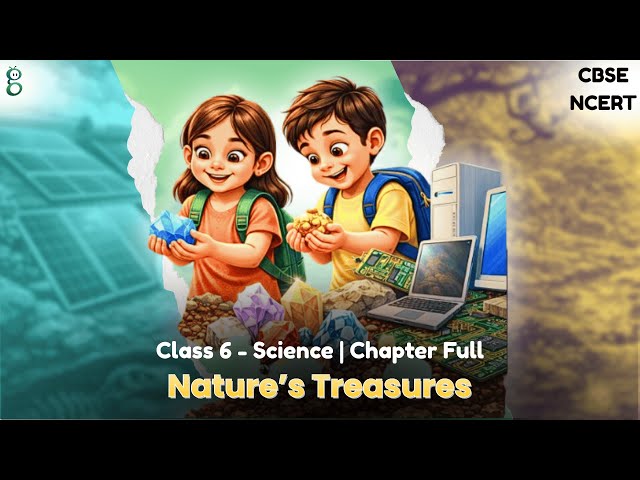 Class 6 Science | Chapter 11 Nature’s Treasures | CBSE NCERT