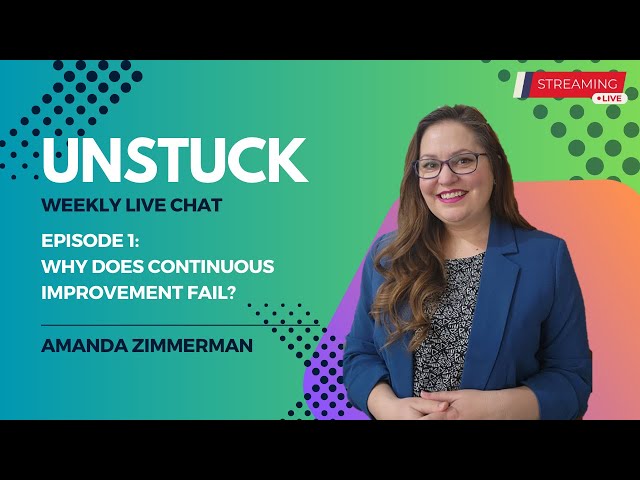 Unstuck Episode 1: Why does Continuous Improvement fail?