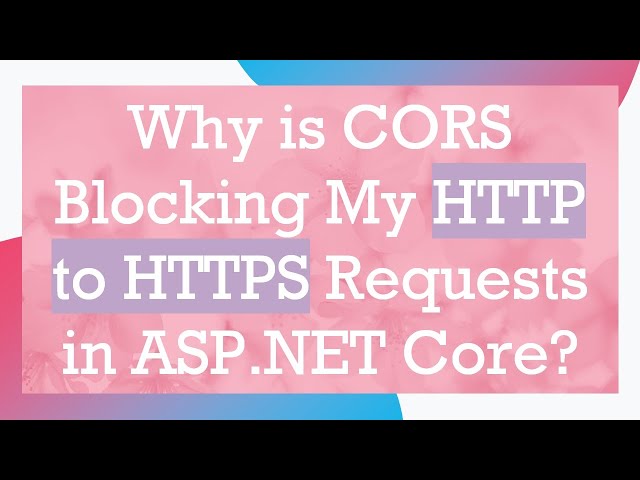 Why is CORS Blocking My HTTP to HTTPS Requests in ASP.NET Core?