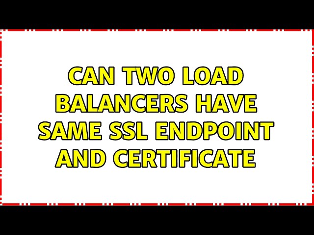 Can Two Load balancers have same ssl endpoint and certificate
