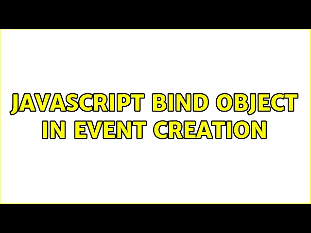 javascript bind object in event creation (3 Solutions!!)