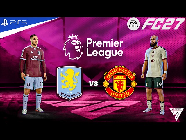 FC 27 - Aston villa vs Manchester united - Premier League 2026 - Authentic Gameplay | PS5™ | 4K